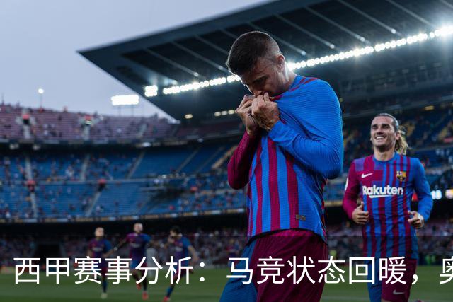 西甲赛事分析：马竞状态回暖，奥萨苏纳能否逆袭？